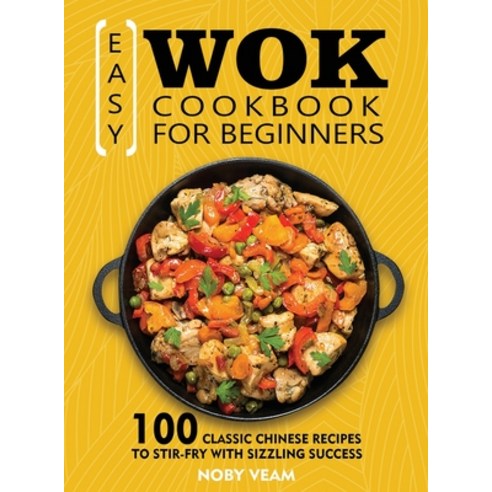 (영문도서) Easy Wok Cookbook for Beginners: 100 Classic Chinese Recipes to Stir-Fry with Sizzling Success Hardcover, Kolira Funce, English, 9781804141083