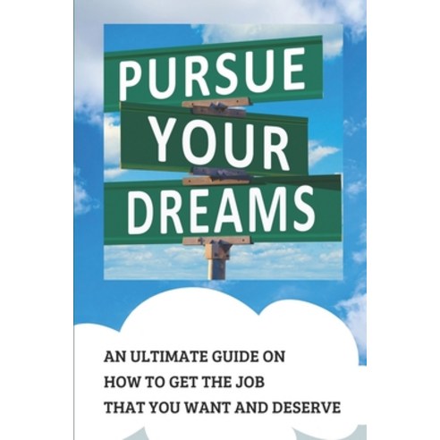 (영문도서) Pursue Your Dream: An Ultimate Guide On How To Get The Job That You Want And Deserve: Tips Fo... Paperback, Independently Published, English, 9798545105946