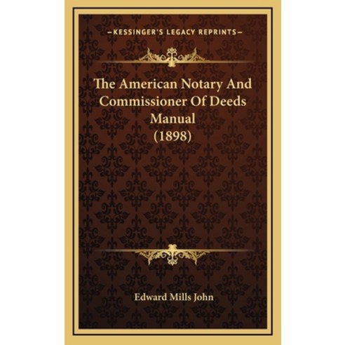 The American Notary And Commissioner Of Deeds Manual (1898) Hardcover, Kessinger Publishing