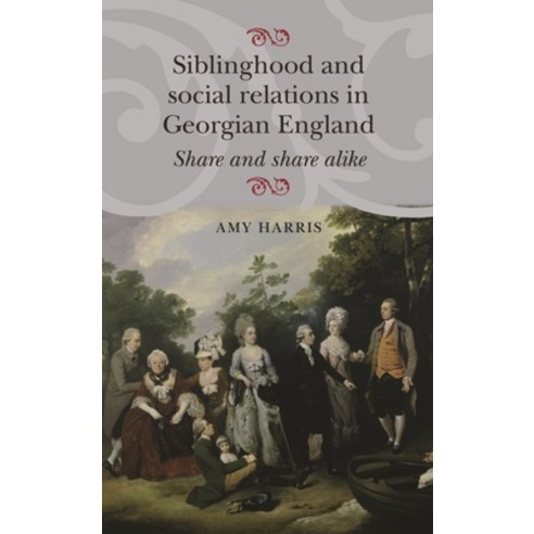 Siblinghood and Social Relations in Georgian England: Share and Share Alike Hardcover, Manchester University Press, English, 9780719087370