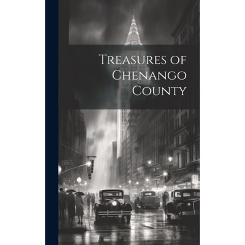 (영문도서) Treasures of Chenango County Hardcover, Hassell Street Press, English, 9781019360200