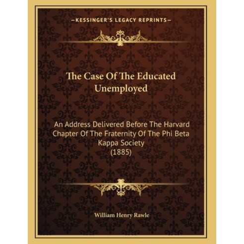 The Case Of The Educated Unemployed: An Address Delivered Before The Harvard Chapter Of The Fraterni... Paperback, Kessinger Publishing, English, 9781165067633