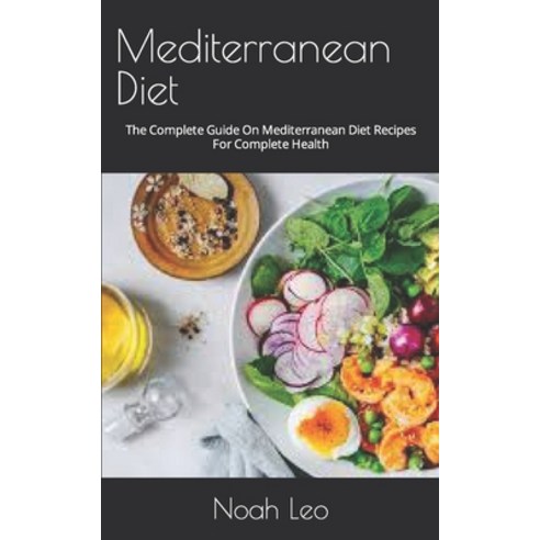 (영문도서) Mediterranean Diet: The Complete Guide On Mediterranean Diet Recipes For Complete Health Paperback, Independently Published, English, 9798474279657