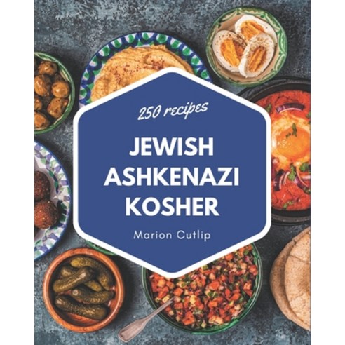 250 Jewish Ashkenazi Kosher Recipes: A Jewish Ashkenazi Kosher Cookbook Everyone Loves! Paperback, Independently Published