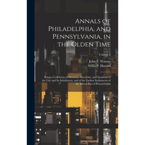 (영문도서) Annals of Philadelphia and Pennsylvania in the Olden Time; Being a Collection of Memoirs A... Hardcover, Legare Street Press, English, 9781020772108