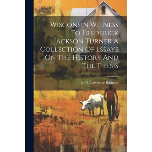 (영문도서) Wisconsin Witness To Frederick Jackson Turner A Collection Of Essays On The History And The T... Paperback, Legare Street Press, English, 9781022896178