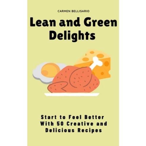 (영문도서) Lean and Green Delights: Start to Feel Better With 50 Creative and Delicious Recipes Hardcover, Carmen Bellisario, English, 9781802778786