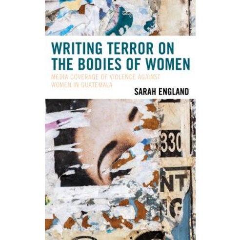 Writing Terror on the Bodies of Women: Media Coverage of Violence against Women in Guatemala Hardcover, Lexington Books