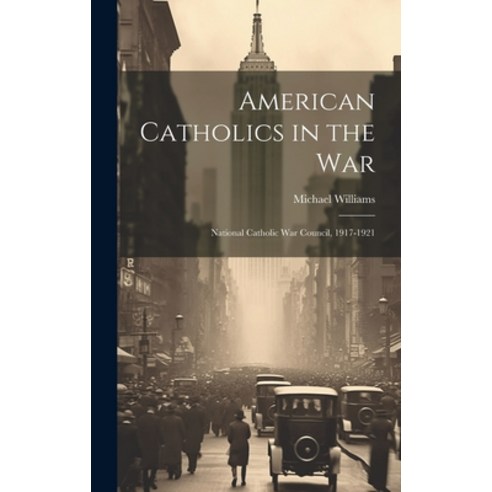 (영문도서) American Catholics in the War; National Catholic War Council 1917-1921 Hardcover, Legare Street Press, English, 9781020936777