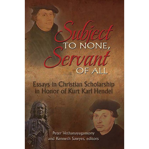 Subject to None Servant of All: Essays in Christian Scholarship in Honor of Kurt Karl Hendel Paperback, Lutheran University Press, English, 9781942304159