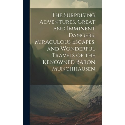 (영문도서) The Surprising Adventures Great and Imminent Dangers Miraculous Escapes and Wonderful Trav... Hardcover, Legare Street Press, English, 9781019398449