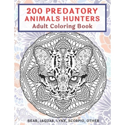 200 Predatory Animals Hunters - Adult Coloring Book - Bear Jaguar Lynx Scorpio other Paperback, Independently Published