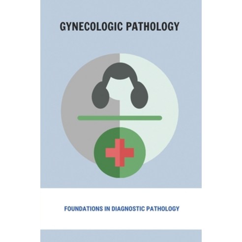 Gynecologic Pathology: Foundations In Diagnostic Pathology: Gynecological Diagnosis Paperback, Independently Published, English, 9798741342800
