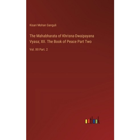 (영문도서) The Mahabharata of Khrisna-Dwaipayana Vyasa; XII. The Book of Peace Part Two: Vol. XII Part. 2 Hardcover, Outlook Verlag, English, 9783385324442