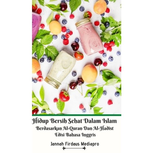 Hidup Bersih Sehat Dalam Islam Berdasarkan Al-Quran Dan Al-Hadist Edisi Bahasa Inggris Hardcover Ver... Hardcover, Blurb