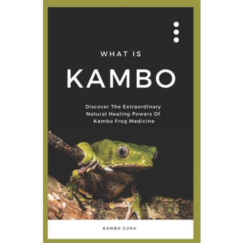 (영문도서) What Is Kambo?: Discover the Extraordinary Natural Healing Powers Of Kambo Frog Medicine Paperback, Independently Published, English, 9798367953138