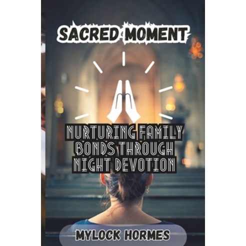(영문도서) Sacred Moments: Nurturing Family Bonds Through Night Devotion Paperback, Independently Published, English, 9798859968589