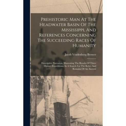 (영문도서) Prehistoric Man At The Headwater Basin Of The Mississippi And References Concerning The Succ... Hardcover, Legare Street Press, English, 9781018768915