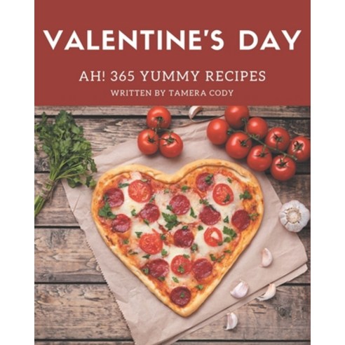 Ah! 365 Yummy Valentine''s Day Recipes: Explore Yummy Valentine''s Day Cookbook NOW! Paperback, Independently Published