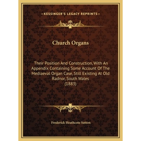 (영문도서) Church Organs: Their Position And Construction With An Appendix Containing Some Account Of T... Hardcover, Kessinger Publishing, English, 9781169672505