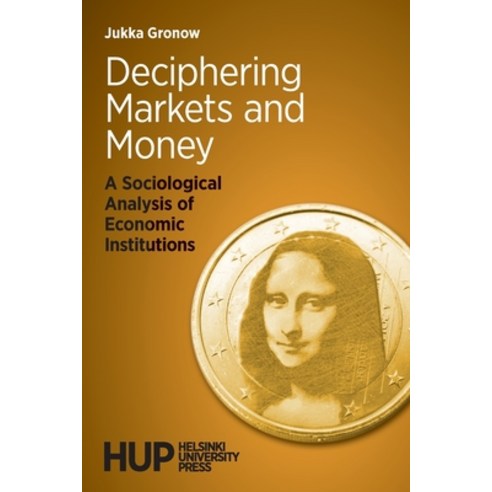 (영문도서) Deciphering Markets and Money: A Sociological Analysis of Economic Institutions Paperback, Helsinki University Press, English, 9789523690004