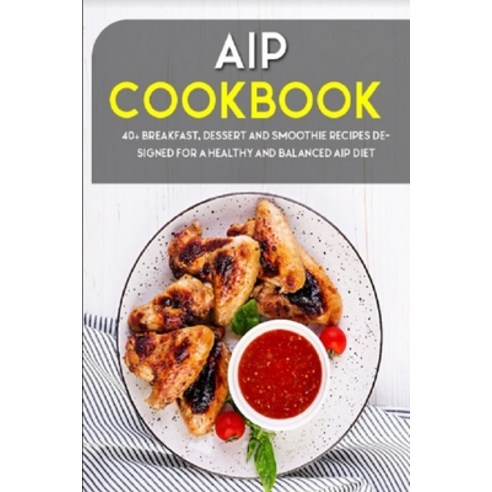 AIP Cookbook: 40+ Breakfast Dessert and Smoothie Recipes designed for a healthy and balanced AIP diet Paperback, Independently Published, English, 9798702554648