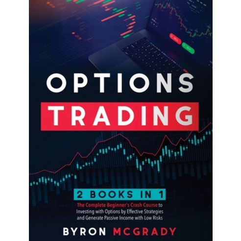 Options Trading: 2 Books in 1: The Complete Beginner''s Crash Course to Investing with Options by Eff... Hardcover, Byron McGrady, English, 9781802238921