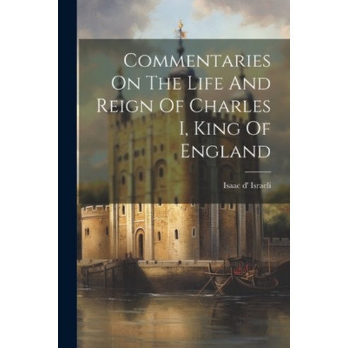 (영문도서) Commentaries On The Life And Reign Of Charles I King Of England Paperback, Legare Street Press, English, 9781021551702