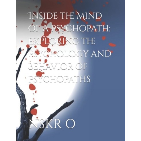 (영문도서) Inside the Mind of a Psychopath: Exploring the Psychology and Behavior of Psychopaths Paperback, Independently Published, English, 9798877539402