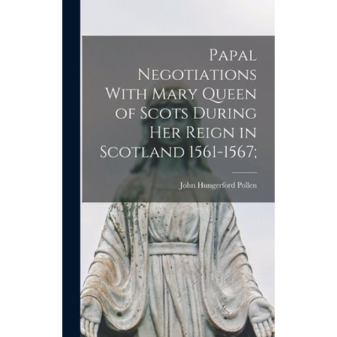 (영문도서) Papal Negotiations With Mary Queen of Scots During her Reign in Scotland 1561-1567; Hardcover, Legare Street Press, English, 9781018309125