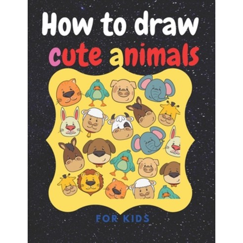 how to draw cute animals for kids Paperback, Independently Published