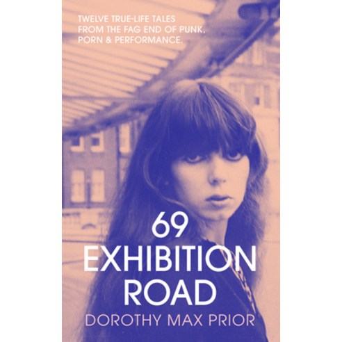 (영문도서) 69 Exhibition Road: Twelve True-Life Tales from the Fag End of Punk Porn & Performance Paperback, Strange Attractor Press, English, 9781913689636