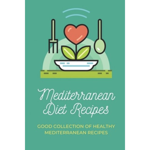 (영문도서) Mediterranean Diet Recipes: Good Collection Of Healthy Mediterranean Recipes: Way To Lose Weight Paperback, Independently Published, English, 9798475096369