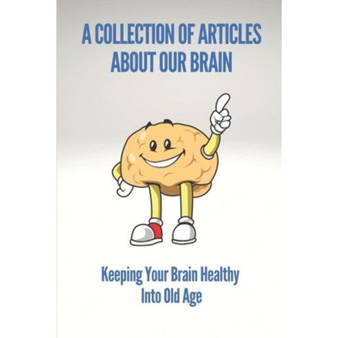 (영문도서) A Collection Of Articles About Our Brain: Keeping Your Brain Healthy Into Old Age: Stories Of... Paperback, Independently Published, English, 9798538543175