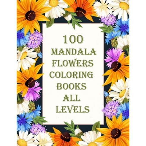 100 mandala flowers coloring books all levels: 100 Magical Mandalas flowers- An Adult Coloring Book ... Paperback, Independently Published, English, 9798714086007