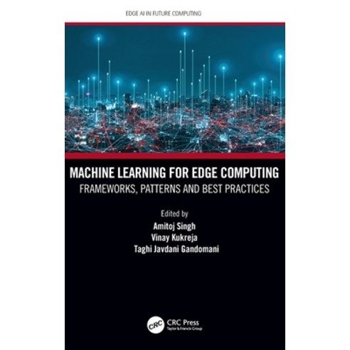 (영문도서) Machine Learning for Edge Computing: Frameworks Patterns and Best Practices Hardcover, CRC Press, English, 9780367694326