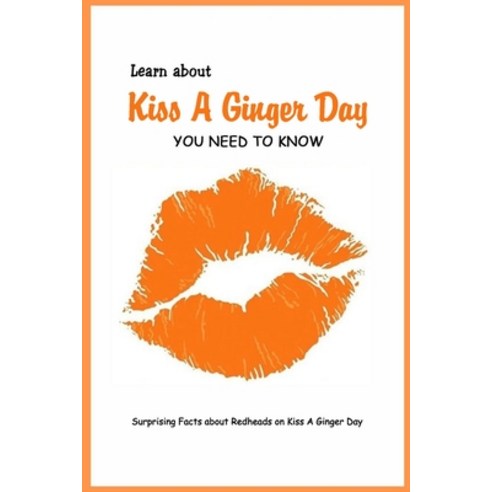 Learn about Kiss A Ginger Day You Need to Know: Surprising Facts about Redheads on Kiss A Ginger Day... Paperback, Independently Published, English, 9798590773008