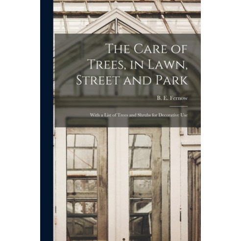 (영문도서) The Care of Trees in Lawn Street and Park [microform]: With a List of Trees and Shrubs for ... Paperback, Legare Street Press, English, 9781014330772