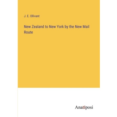 (영문도서) New Zealand to New York by the New Mail Route Paperback, Anatiposi Verlag, English, 9783382164508
