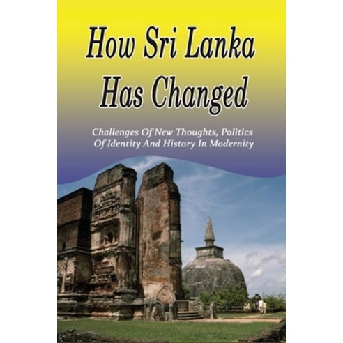 (영문도서) How Sri Lanka Has Changed: Challenges Of New Thoughts Politics of Identity and History in Mo... Paperback, Independently Published, English, 9798538643134