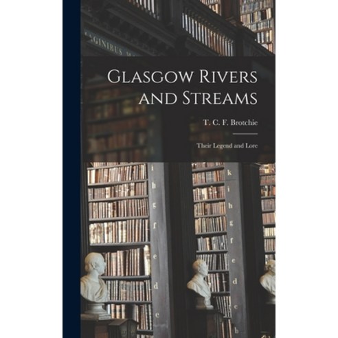 (영문도서) Glasgow Rivers and Streams: Their Legend and Lore Hardcover, Legare Street Press, English, 9781013967153