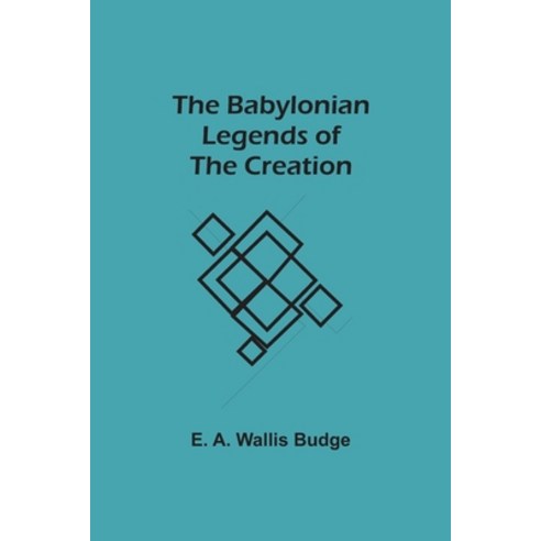 The Babylonian Legends of the Creation Paperback, Alpha Edition, English, 9789354545641