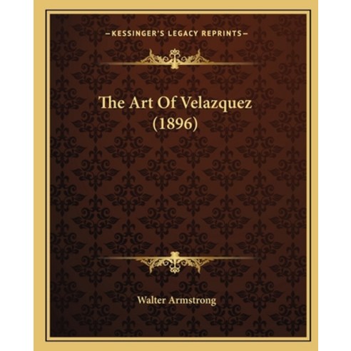The Art Of Velazquez (1896) Paperback, Kessinger Publishing