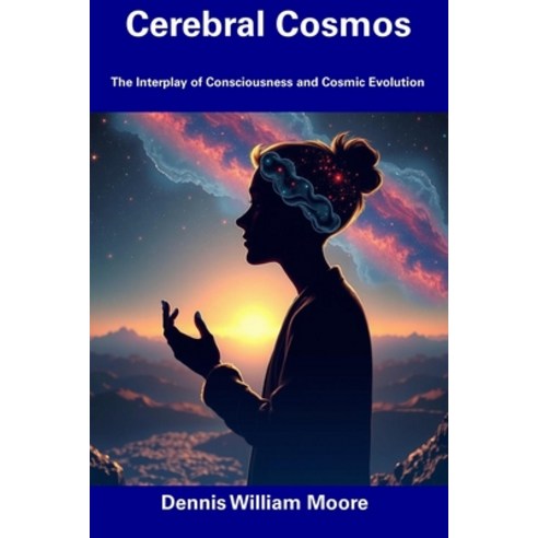 (영문도서) Cerebral Cosmos: The Interplay of Consciousness and Cosmic Evolution Paperback, Independently Published, English, 9798313322803