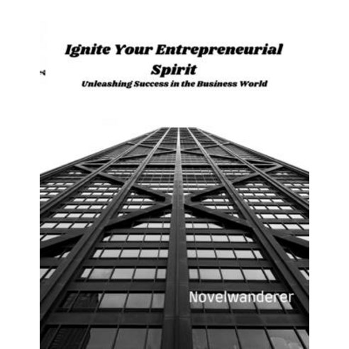 (영문도서) Ignite Your Entrepreneurial Spirit: Unleashing Success in the Business World Paperback, Independently Published, English, 9798851806070