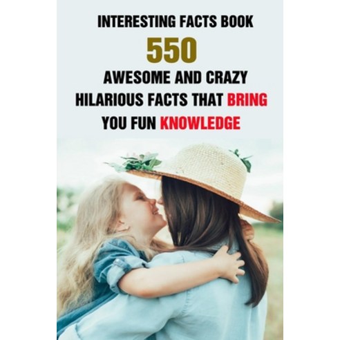 (영문도서) Interesting Facts Book: 550 Awesome And Crazy Hilarious Facts That Bring You Fun Knowledge Paperback, Independently Published, English, 9798509996351