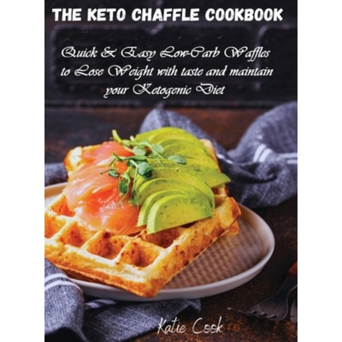 (영문도서) The Keto Chaffle Cookbook: Quick and Easy Low-Carb Waffles to Lose Weight with taste and main... Hardcover, Katie Cook, English, 9788366910621
