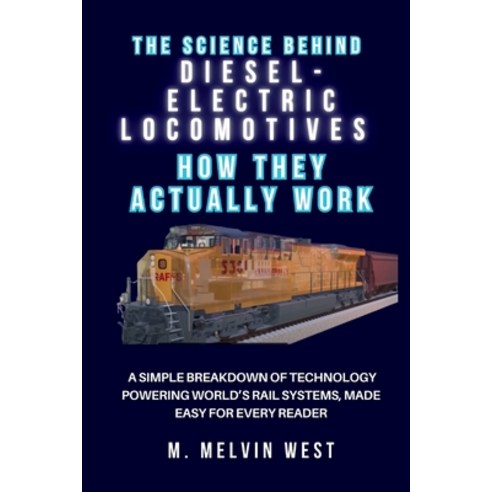 (영문도서) The Science Behind DIESEL-ELECTRIC LOCOMOTIVES And How They Actually Work: A Si... Paperback, Independently Published, English, 9798343229653