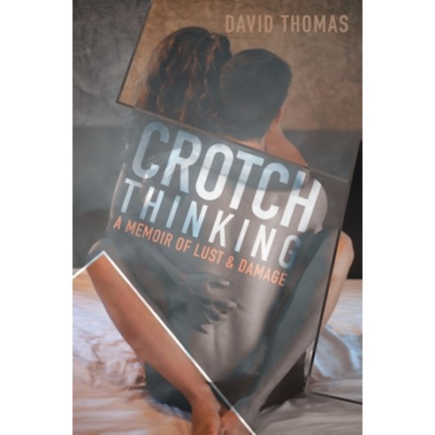 (영문도서) Crotch Thinking: A Memoir of Lust & Damage Paperback, Rushmore Press LLC, English, 9781956696363