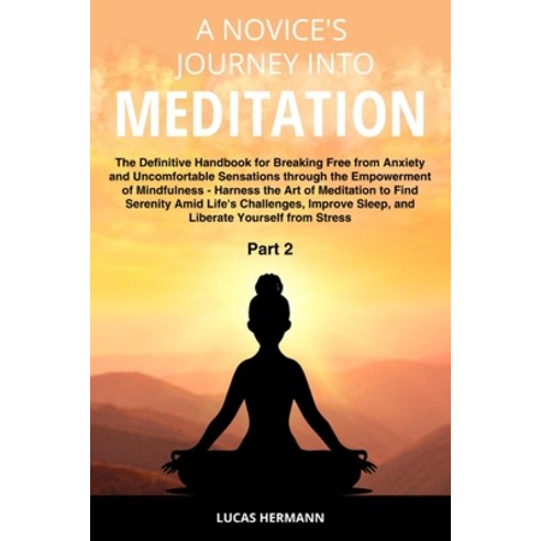 (영문도서) A Novice''s Journey into Meditation: The Definitive Handbook for Breaking Free from Anxiety an... Paperback, Lucas Hermann, English, 9781088255841